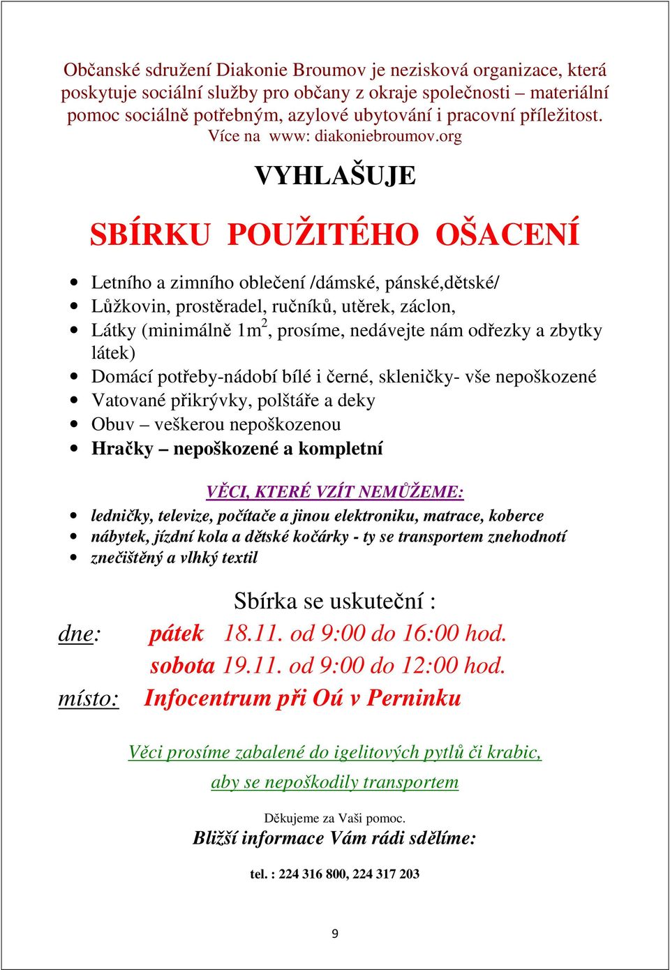 org VYHLAŠUJE SBÍRKU POUŽITÉHO OŠACENÍ Letního a zimního oblečení /dámské, pánské,dětské/ Lůžkovin, prostěradel, ručníků, utěrek, záclon, Látky (minimálně 1m 2, prosíme, nedávejte nám odřezky a