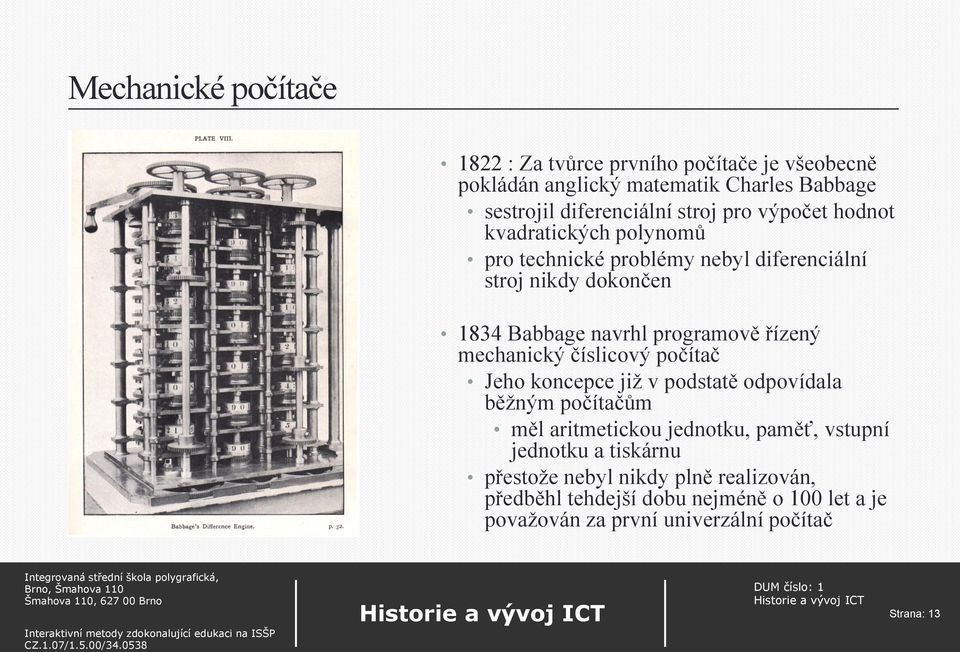 řízený mechanický číslicový počítač Jeho koncepce již v podstatě odpovídala běžným počítačům měl aritmetickou jednotku, paměť, vstupní