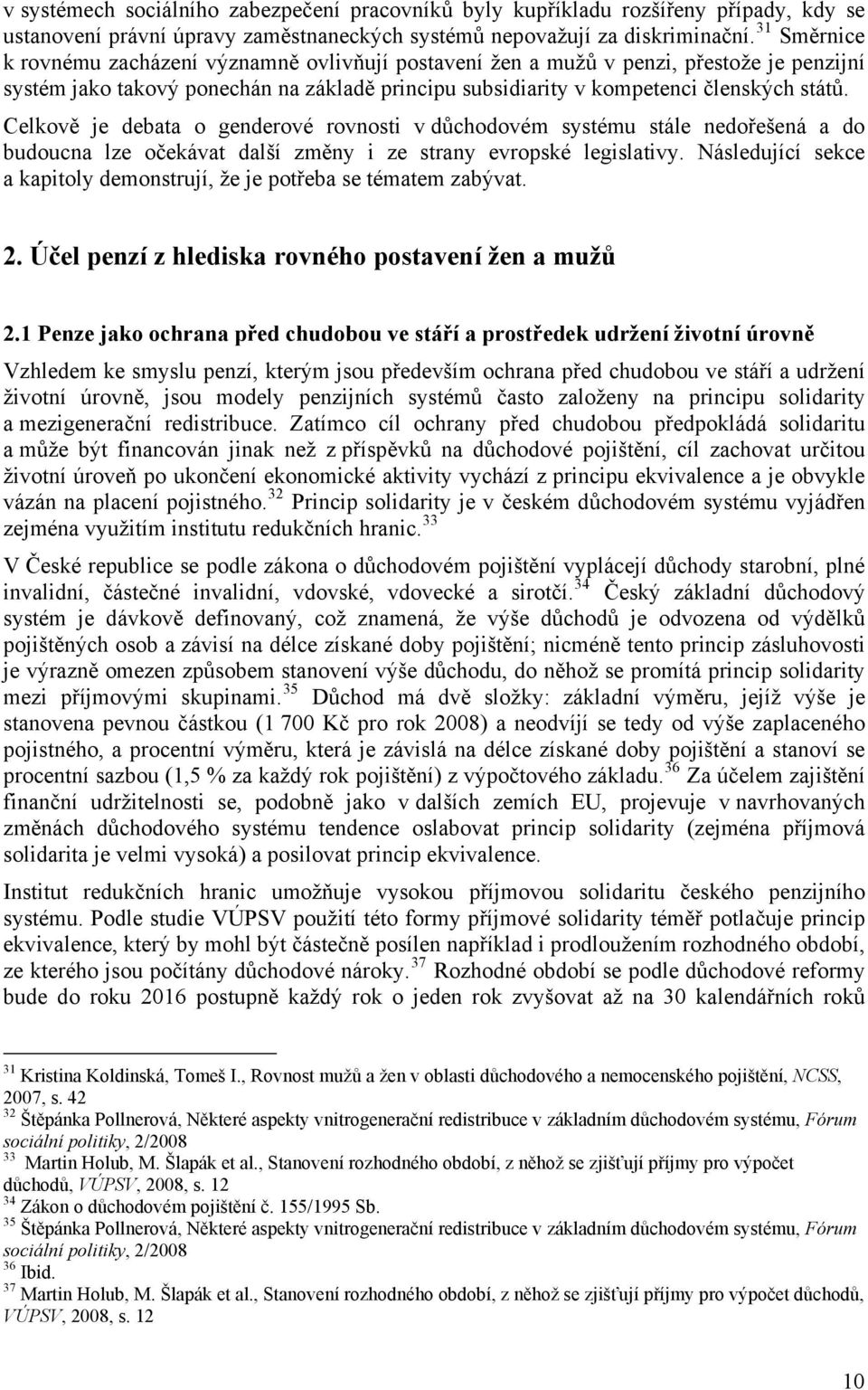 Celkově je debata o genderové rovnosti v důchodovém systému stále nedořešená a do budoucna lze očekávat další změny i ze strany evropské legislativy.