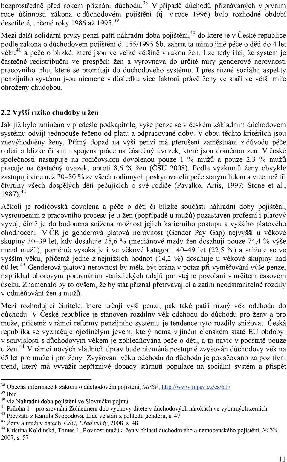 39 Mezi další solidární prvky penzí patří náhradní doba pojištění, 40 do které je v České republice podle zákona o důchodovém pojištění č. 155/1995 Sb.