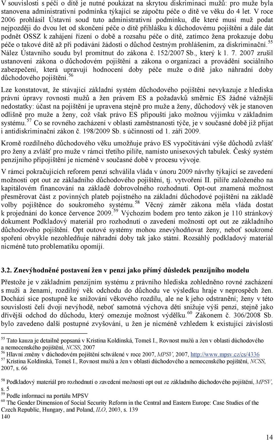 zahájení řízení o době a rozsahu péče o dítě, zatímco žena prokazuje dobu péče o takové dítě až při podávání žádosti o důchod čestným prohlášením, za diskriminační.