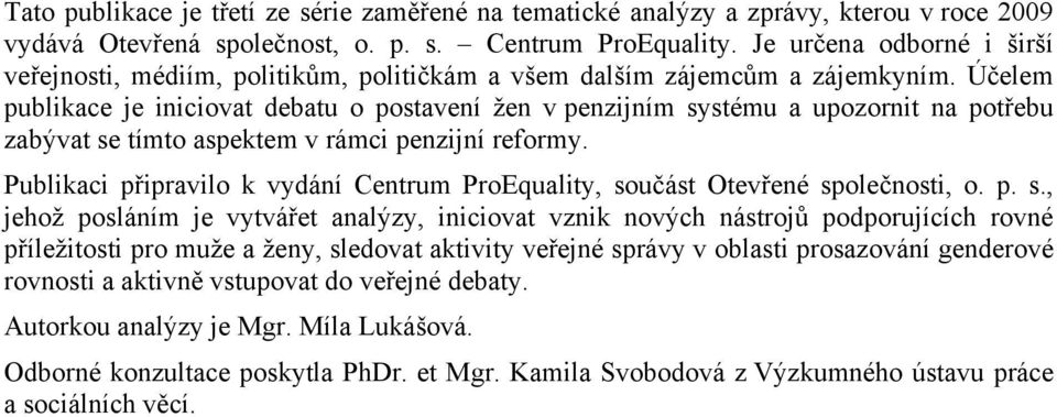 Účelem publikace je iniciovat debatu o postavení žen v penzijním systému a upozornit na potřebu zabývat se tímto aspektem v rámci penzijní reformy.