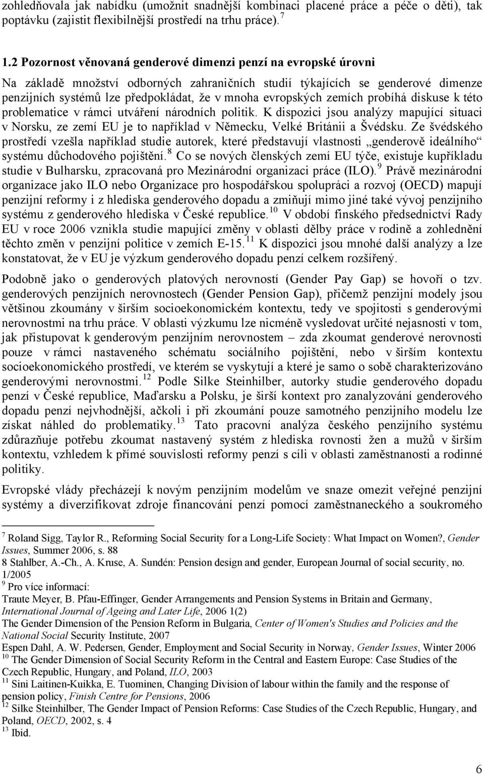 evropských zemích probíhá diskuse k této problematice v rámci utváření národních politik.