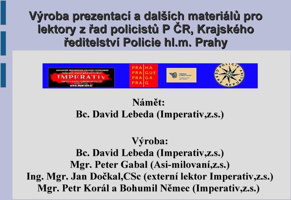 David Lebeda (Imperativ,z.s.) Mgr. Peter Gabal (Asi-milovaní,z.s.) Ing. Mgr. Jan Dočkal,CSc (externí lektor Imperativ,z.