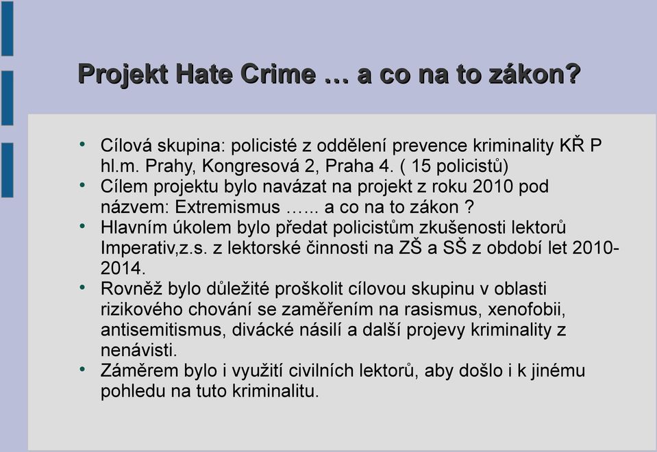 Hlavním úkolem bylo předat policistům zkušenosti lektorů Imperativ,z.s. z lektorské činnosti na ZŠ a SŠ z období let 20102014.