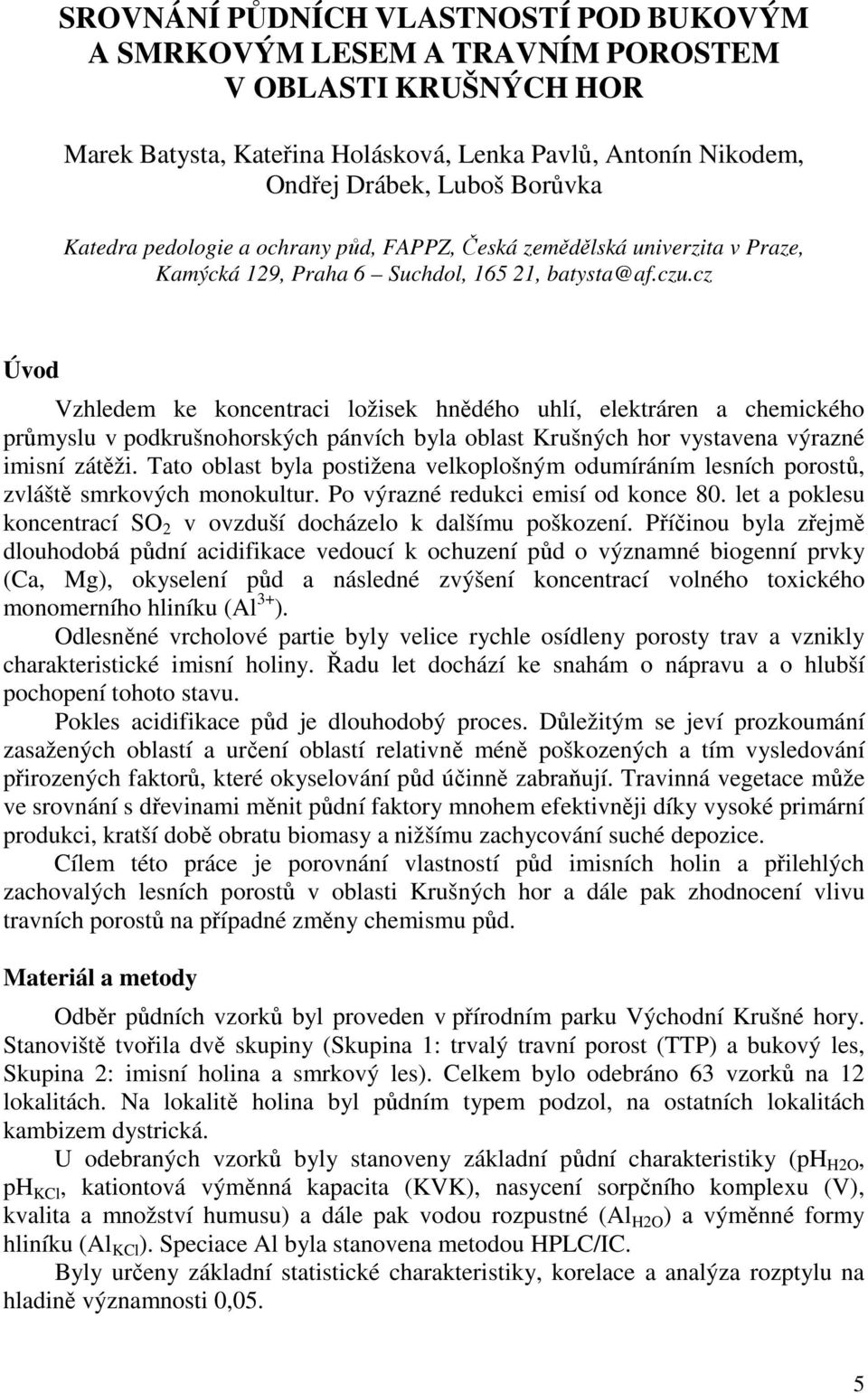 cz Úvod Vzhledem ke koncentraci ložisek hnědého uhlí, elektráren a chemického průmyslu v podkrušnohorských pánvích byla oblast Krušných hor vystavena výrazné imisní zátěži.