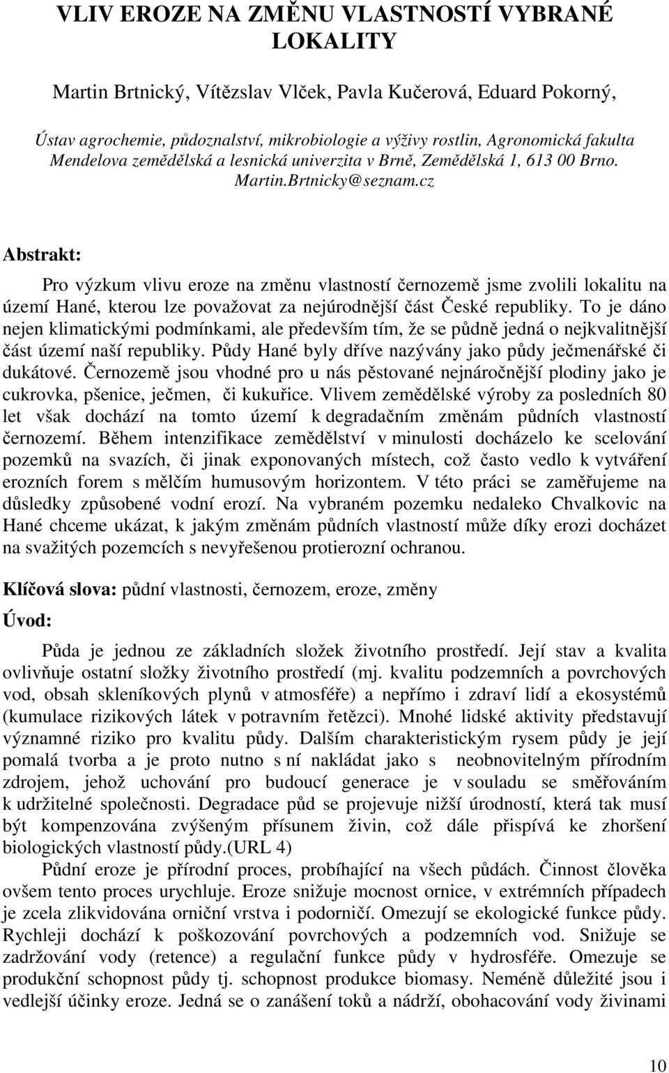 cz Abstrakt: Pro výzkum vlivu eroze na změnu vlastností černozemě jsme zvolili lokalitu na území Hané, kterou lze považovat za nejúrodnější část České republiky.