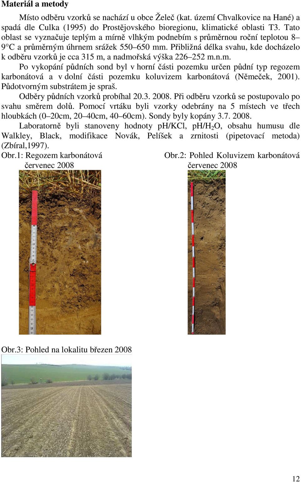 Přibližná délka svahu, kde docházelo k odběru vzorků je cca 315 m,