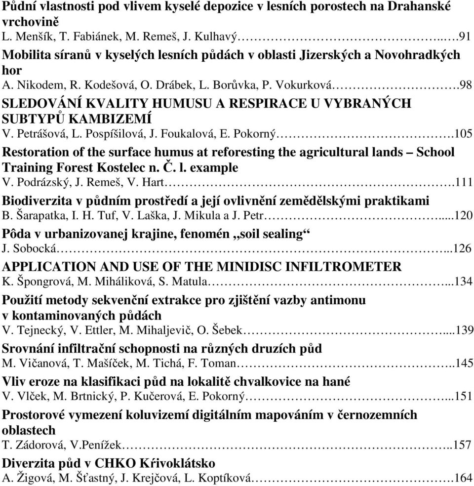 98 SLEDOVÁNÍ KVALITY HUMUSU A RESPIRACE U VYBRANÝCH SUBTYPŮ KAMBIZEMÍ V. Petrášová, L. Pospíšilová, J. Foukalová, E. Pokorný.