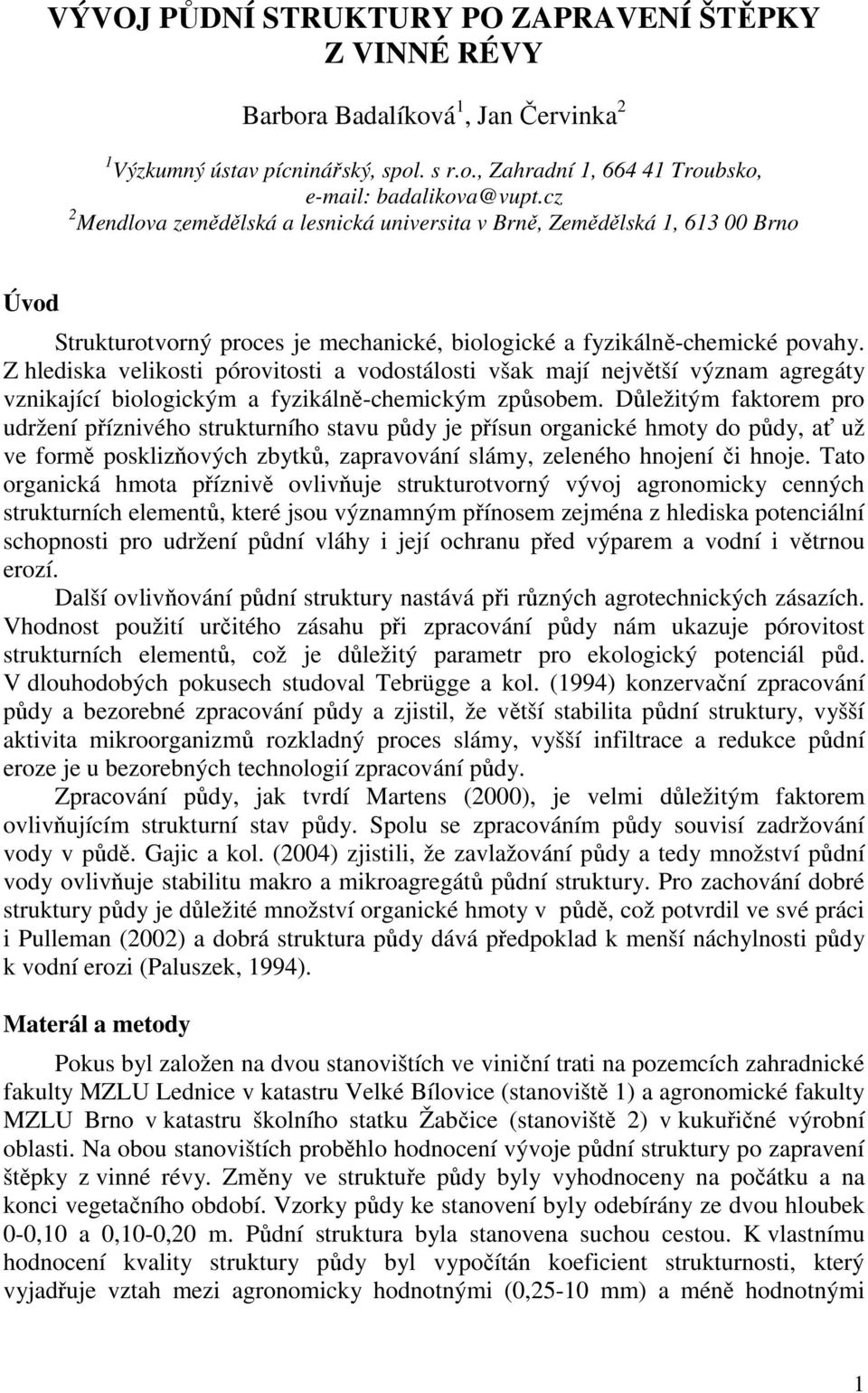 Z hlediska velikosti pórovitosti a vodostálosti však mají největší význam agregáty vznikající biologickým a fyzikálně-chemickým způsobem.