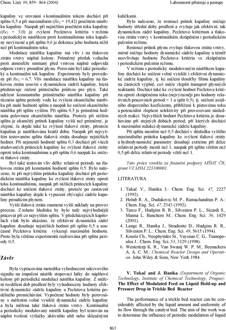 nižší než při kontinuálním toku. Modulace nástřiku kapaliny má vliv i na tlakovou ztátu vstvy náplně kolony.