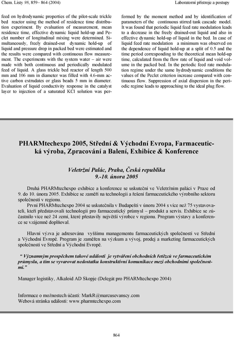 Simultaneously, feely dained-out dynamic hold-up of liquid and pessue dop in packed bed wee estimated and the esults wee compaed with continuous flow measuement.