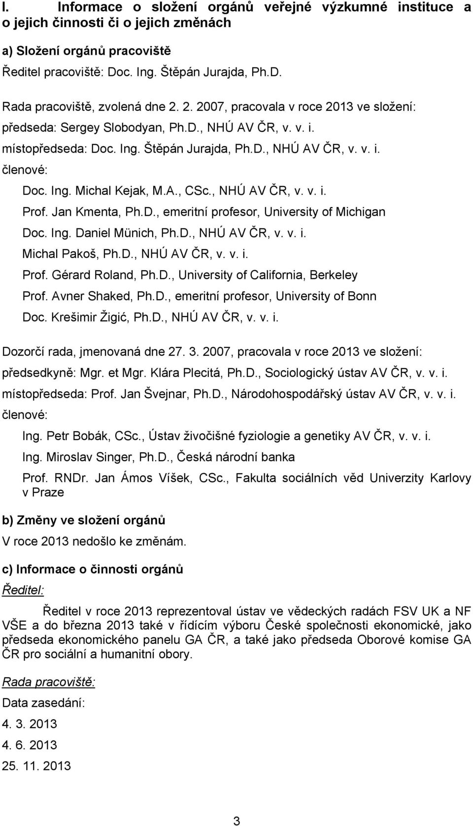 A., CSc., NHÚ AV ČR, v. v. i. Prof. Jan Kmenta, Ph.D., emeritní profesor, University of Michigan Doc. Ing. Daniel Münich, Ph.D., NHÚ AV ČR, v. v. i. Michal Pakoš, Ph.D., NHÚ AV ČR, v. v. i. Prof. Gérard Roland, Ph.