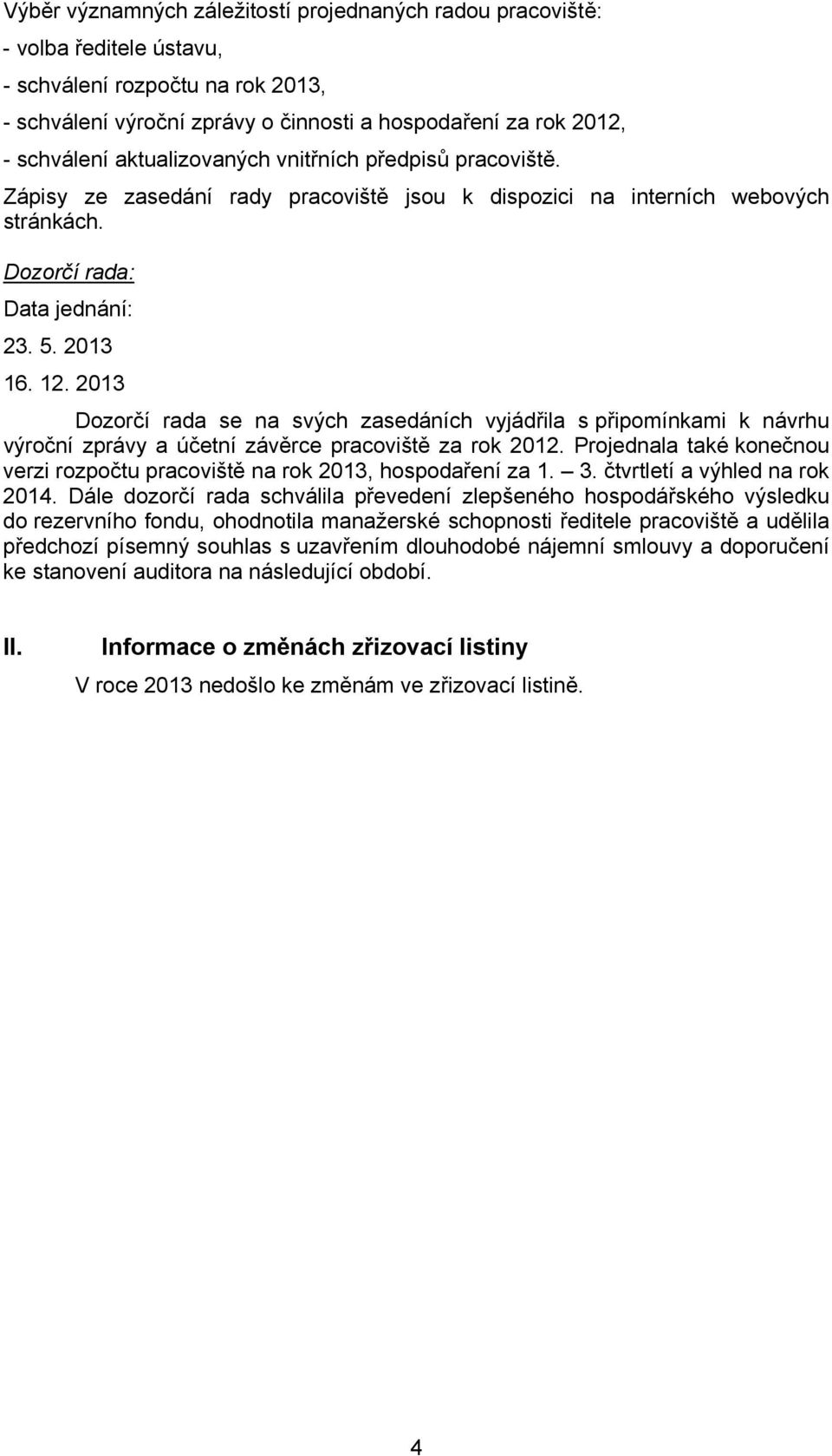 2013 Dozorčí rada se na svých zasedáních vyjádřila s připomínkami k návrhu výroční zprávy a účetní závěrce pracoviště za rok 2012.
