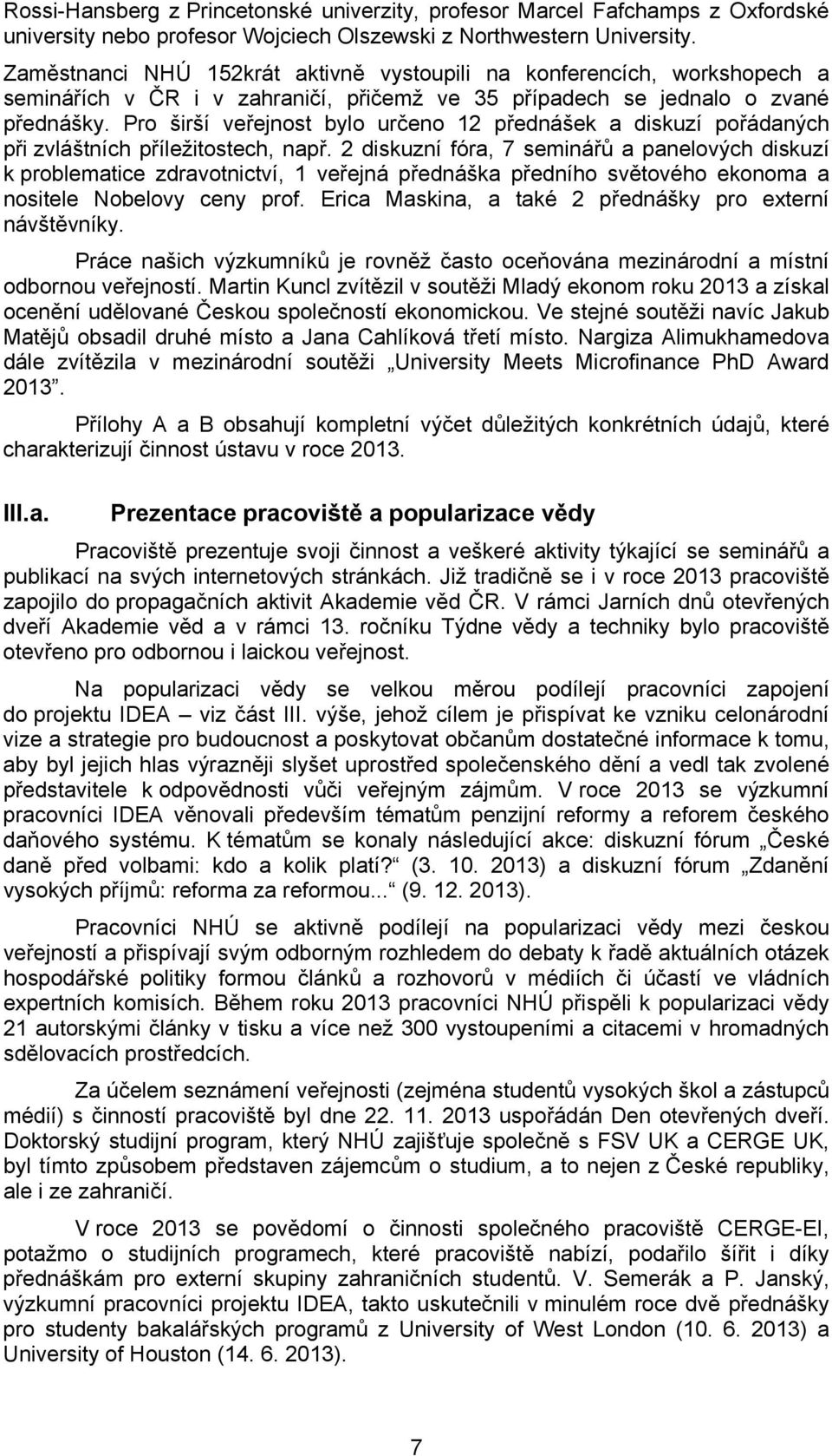 Pro širší veřejnost bylo určeno 12 přednášek a diskuzí pořádaných při zvláštních příležitostech, např.