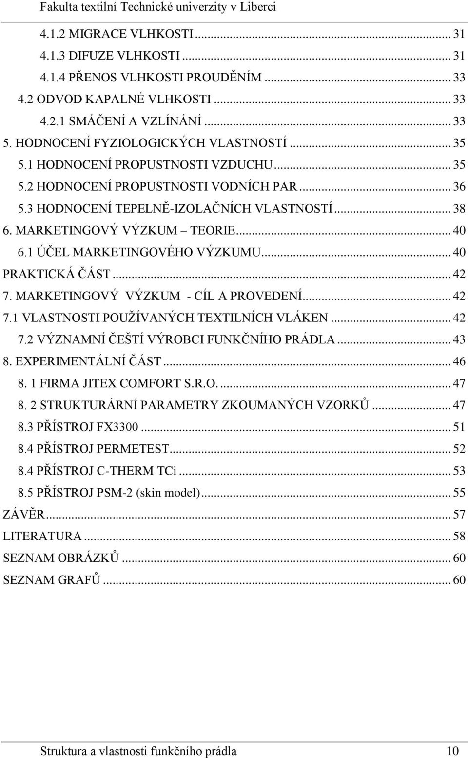 1 ÚČEL MARKETINGOVÉHO VÝZKUMU... 40 PRAKTICKÁ ČÁST... 42 7. MARKETINGOVÝ VÝZKUM - CÍL A PROVEDENÍ... 42 7.1 VLASTNOSTI POUŽÍVANÝCH TEXTILNÍCH VLÁKEN... 42 7.2 VÝZNAMNÍ ČEŠTÍ VÝROBCI FUNKČNÍHO PRÁDLA.