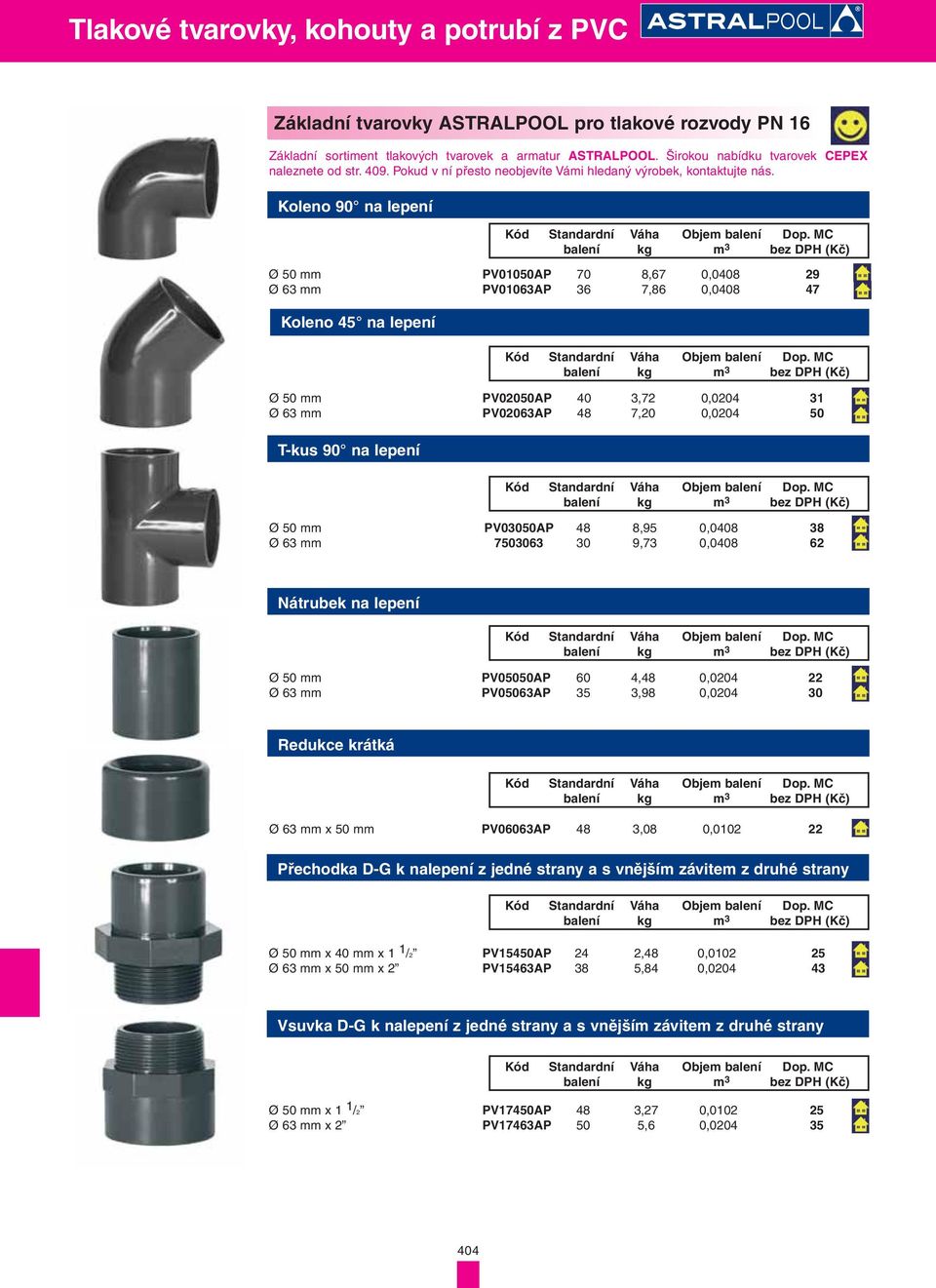 Koleno 90 na lepení Ø 50 mm PV01050AP 70 8,67 0,0408 29 Ø 63 mm PV01063AP 36 7,86 0,0408 47 Koleno 45 na lepení Ø 50 mm PV02050AP 40 3,72 0,0204 31 Ø 63 mm PV02063AP 48 7,20 0,0204 50 T-kus 90 na