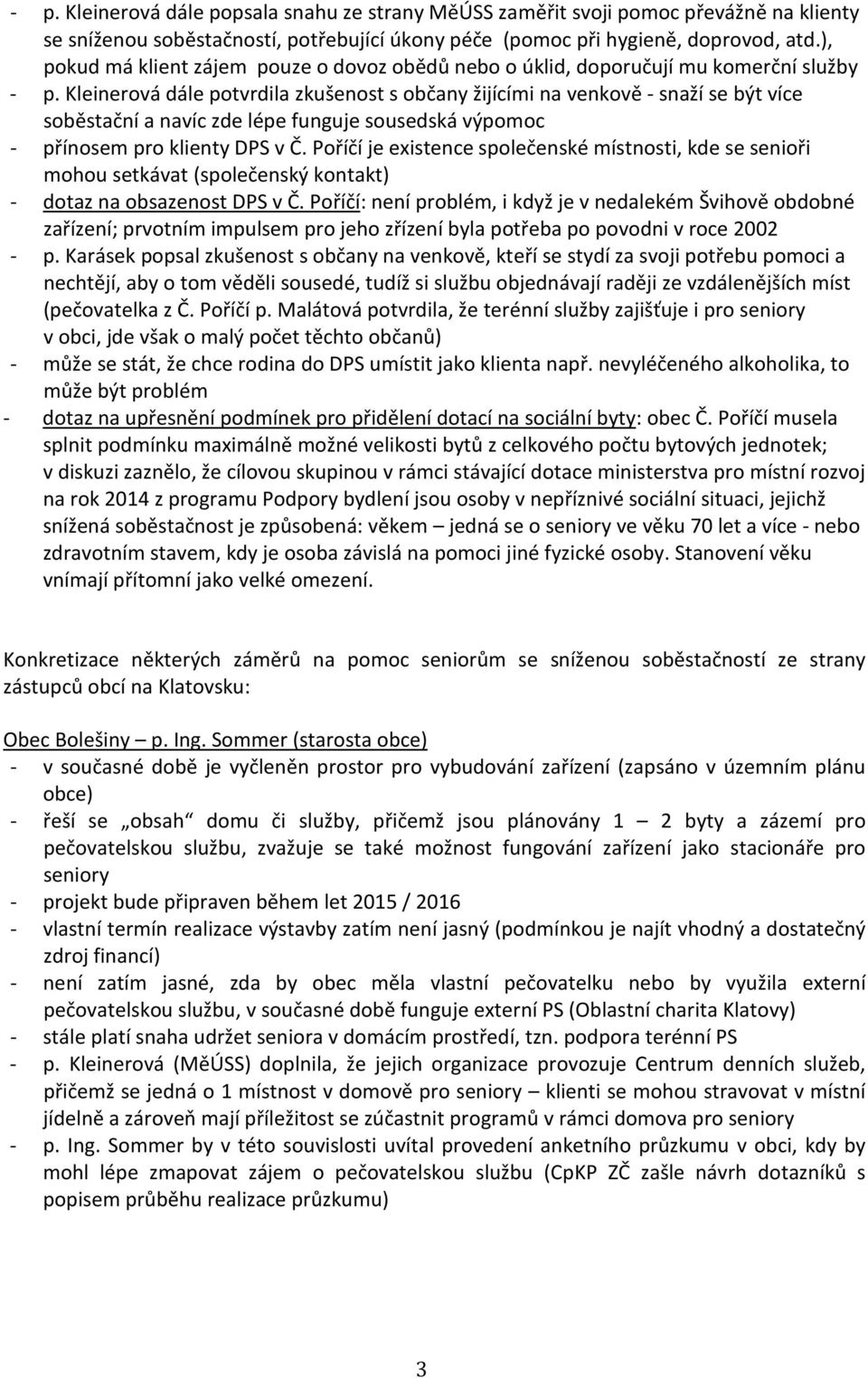 Kleinerová dále potvrdila zkušenost s občany žijícími na venkově - snaží se být více soběstační a navíc zde lépe funguje sousedská výpomoc - přínosem pro klienty DPS v Č.