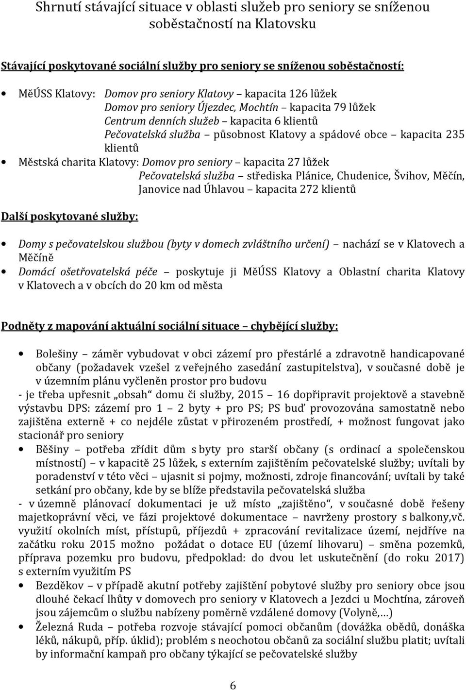 klientů Městská charita Klatovy: Domov pro seniory kapacita 27 lůžek Pečovatelská služba střediska Plánice, Chudenice, Švihov, Měčín, Janovice nad Úhlavou kapacita 272 klientů Další poskytované