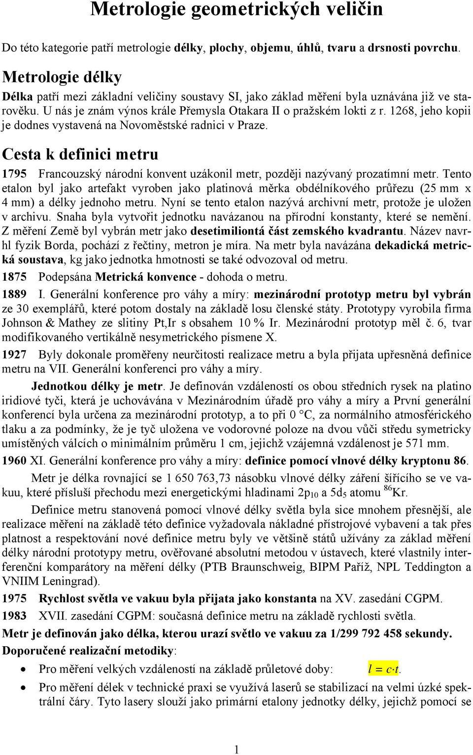 1268, jeho kopii je dodnes vystavená na Novoměstské radnici v Praze. Cesta k definici metru 1795 Francouzský národní konvent uzákonil metr, později nazývaný prozatímní metr.