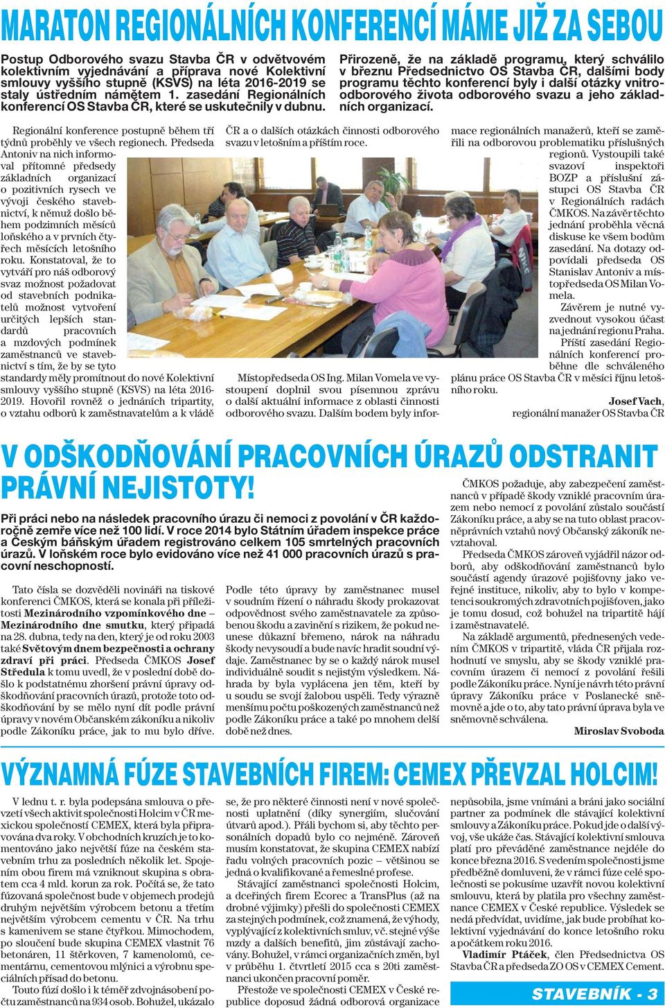 Přirozeně, že na základě programu, který schválilo v březnu Předsednictvo OS Stavba ČR, dalšími body programu těchto konferencí byly i další otázky vnitroodborového života odborového svaz u a jeho
