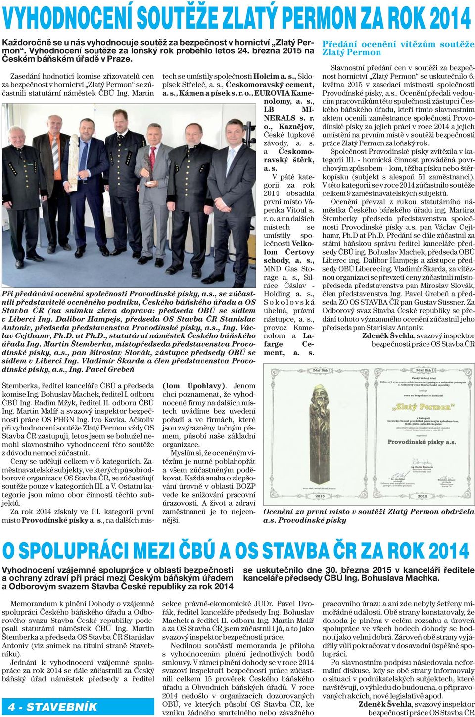 Martin Štemberka, ředitel kanceláře ČBÚ a předseda komise Ing. Bohuslav Machek, ředitel I. odboru ČBÚ Ing. Radim Mžyk, ředitel II. odboru ČBÚ Ing. Martin Malíř a svazový inspektor bezpečnosti práce OS PHGN Ing.
