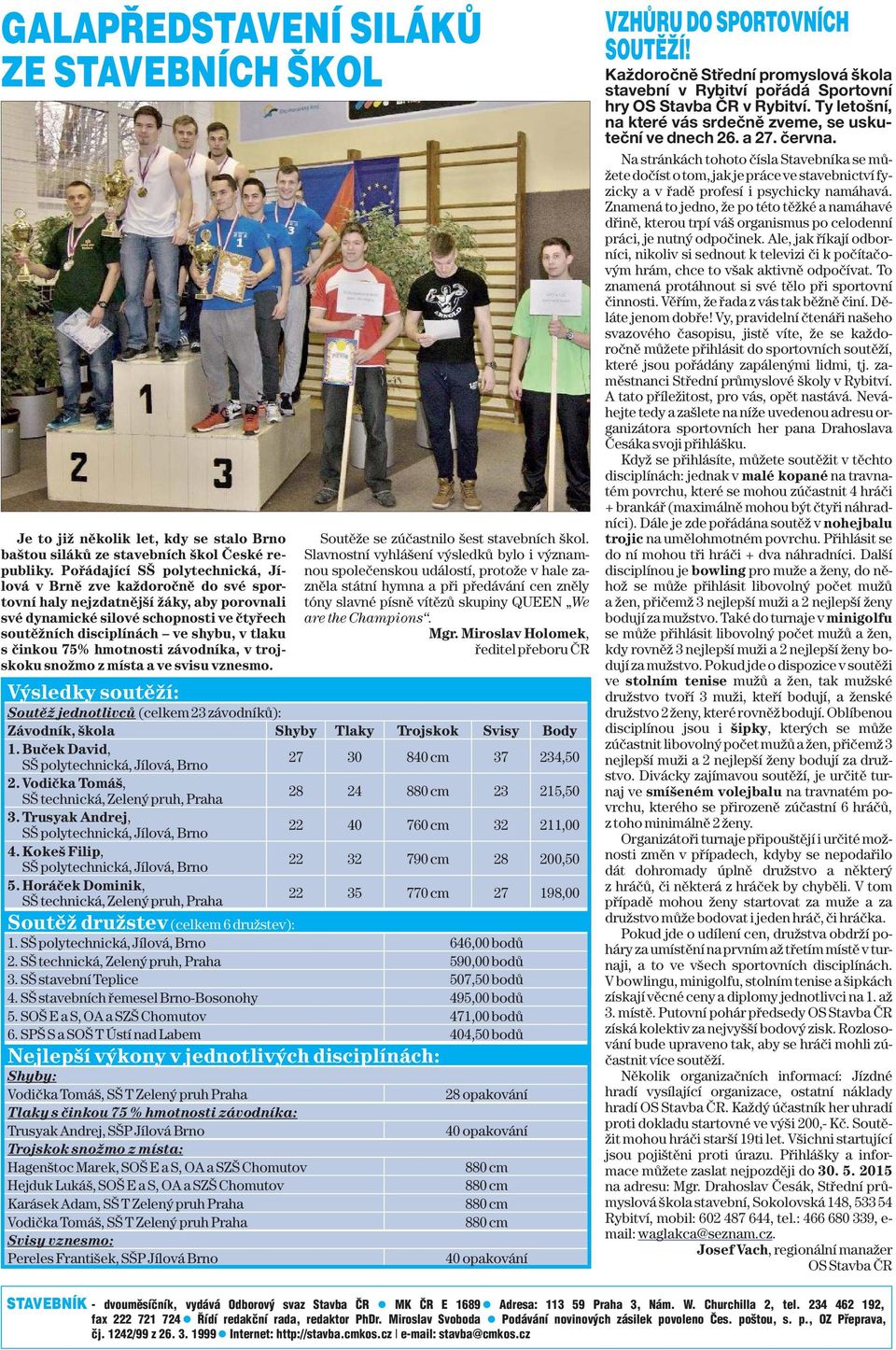 činkou 75% hmotnosti závodníka, v trojskoku snožmo z místa a ve svisu vznesmo. Soutěže se zúčastnilo šest stavebních škol.