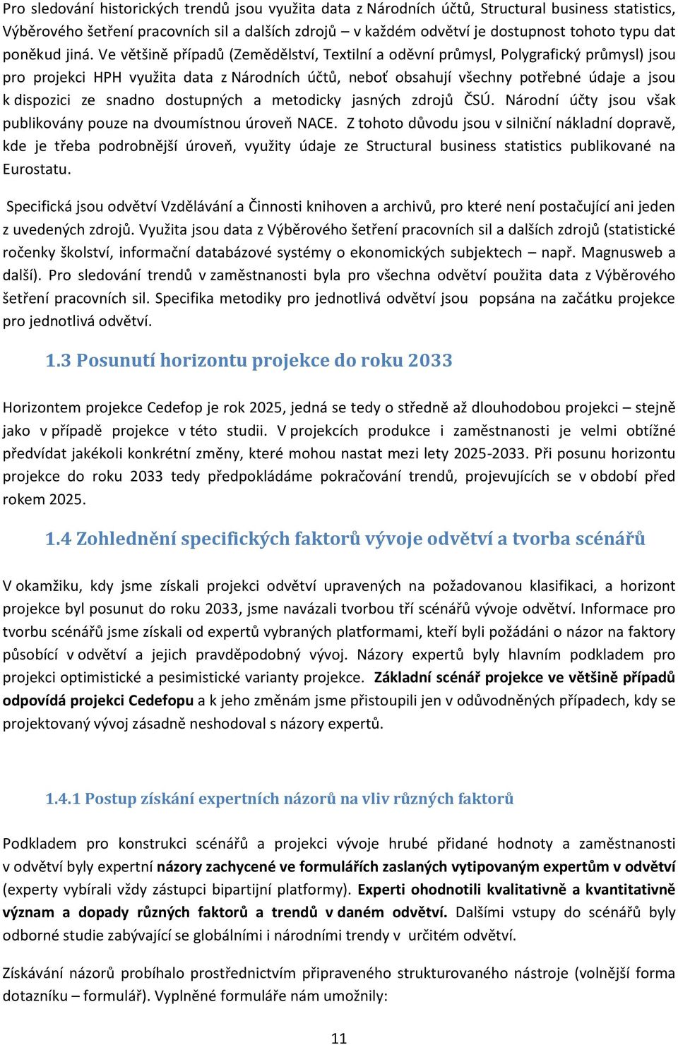 Ve většině případů (Zemědělství, Textilní a oděvní průmysl, Polygrafický průmysl) jsou pro projekci HPH využita data z Národních účtů, neboť obsahují všechny potřebné údaje a jsou k dispozici ze