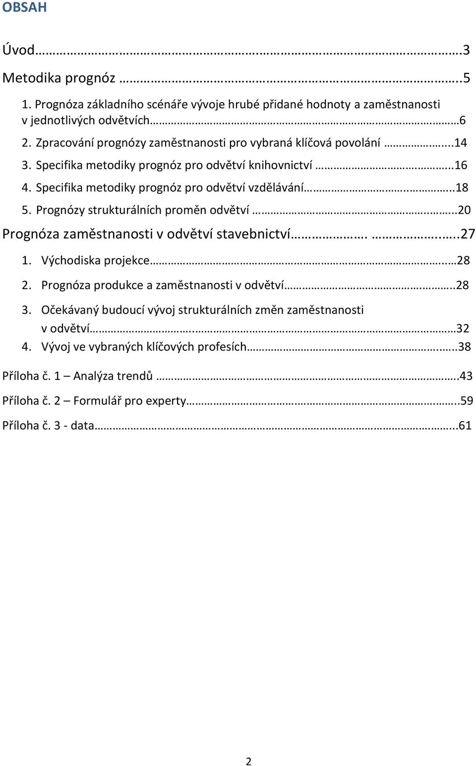 ....18 5. Prognózy strukturálních proměn odvětví.....2 Prognóza zaměstnanosti v odvětví stavebnictví.....27 1. Východiska projekce... 28 2. Prognóza produkce a zaměstnanosti v odvětví.