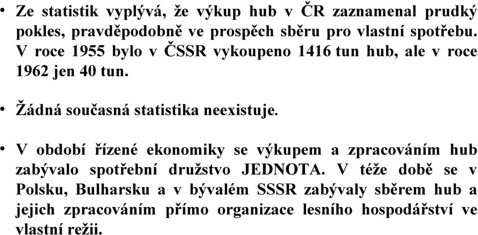 V období řízené ekonomiky se výkupem a zpracováním hub zabývalo spotřební družstvo JEDNOTA.