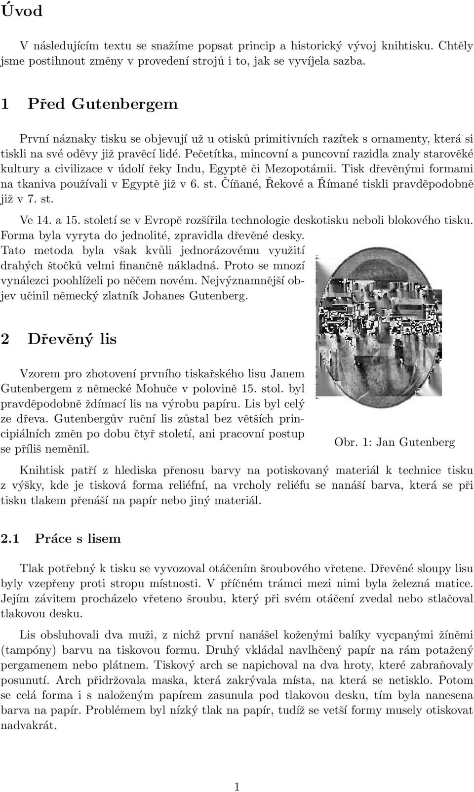 Pečetítka, mincovní a puncovní razidla znaly starověké kultury a civilizace v údolí řeky Indu, Egyptě či Mezopotámii. Tisk dřevěnými formami na tkaniva používali v Egyptě již v 6. st. Číňané, Řekové a Římané tiskli pravděpodobně již v 7.