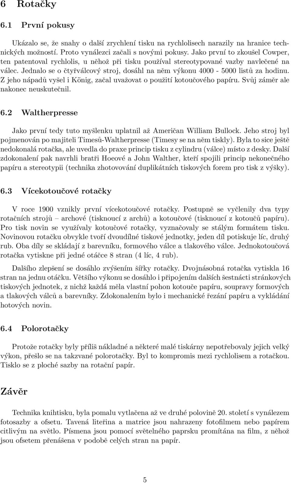 Jednalo se o čtyřválcový stroj, dosáhl na něm výkonu 4000-5000 listů za hodinu. Z jeho nápadů vyšel i König, začal uvažovat o použití kotoučového papíru. Svůj záměr ale nakonec neuskutečnil. 6.