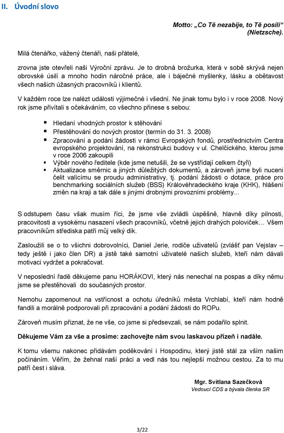 V kaţdém roce lze nalézt události výjimečné i všední. Ne jinak tomu bylo i v roce 2008.