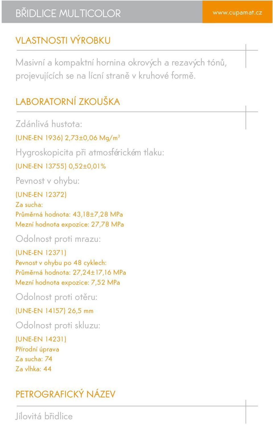 sucha: Průměrná hodnota: 43,18±7,28 MPa Mezní hodnota expozice: 27,78 MPa Odolnost proti mrazu: (UNE-EN 12371) Pevnost v ohybu po 48 cyklech: Průměrná hodnota: 27,24±17,16 MPa