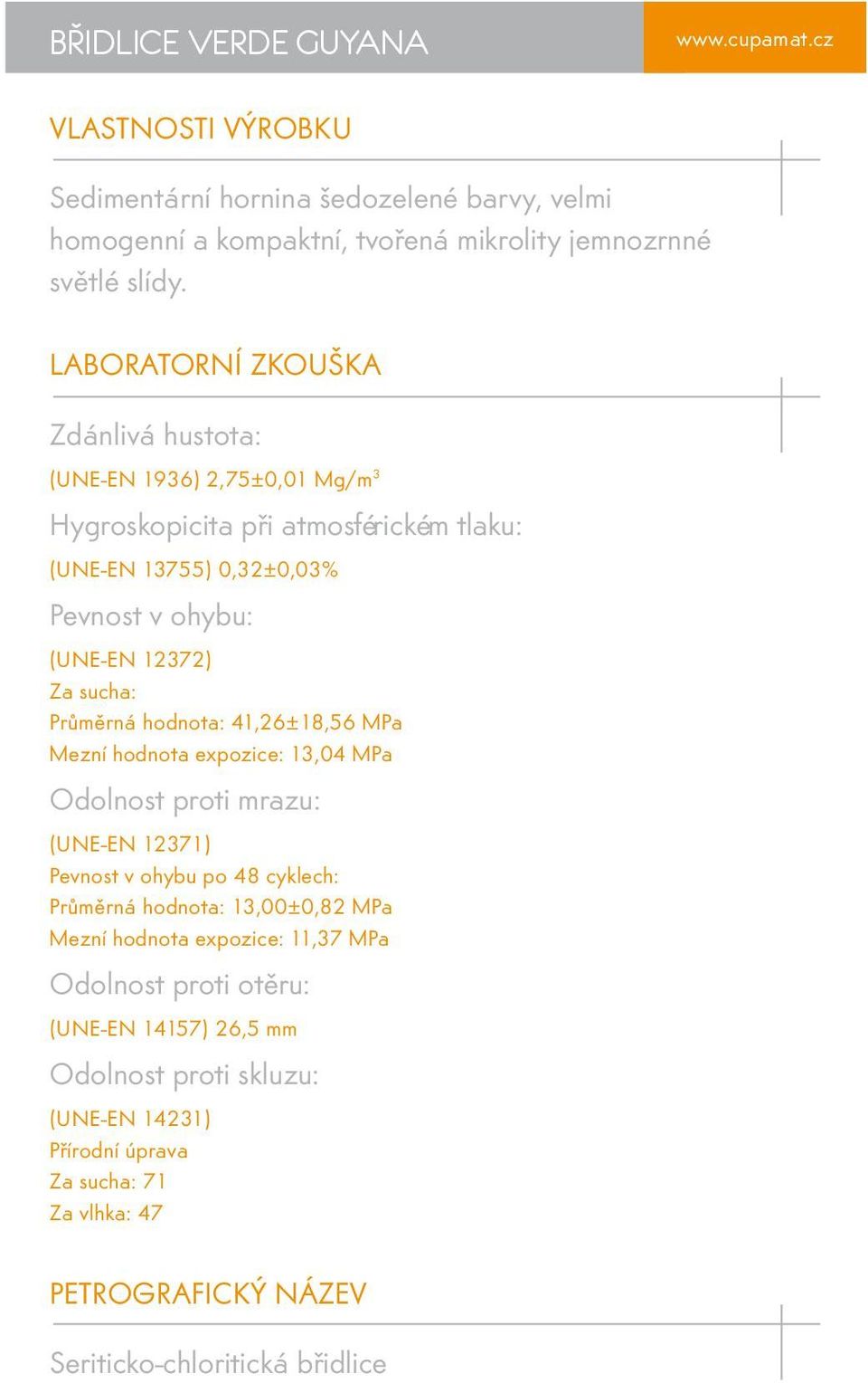 Průměrná hodnota: 41,26±18,56 MPa Mezní hodnota expozice: 13,04 MPa Odolnost proti mrazu: (UNE-EN 12371) Pevnost v ohybu po 48 cyklech: Průměrná hodnota: 13,00±0,82 MPa Mezní