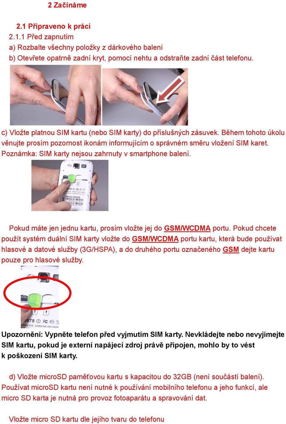 Poznámka: SIM karty nejsou zahrnuty v smartphone balení. Pokud máte jen jednu kartu, prosím vložte jej do GSM/WCDMA portu.