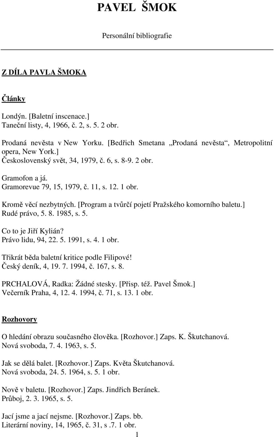 [Program a tvůrčí pojetí Pražského komorního baletu.] Rudé právo, 5. 8. 1985, s. 5. Co to je Jiří Kylián? Právo lidu, 94, 22. 5. 1991, s. 4. 1 obr. Třikrát běda baletní kritice podle Filipové!