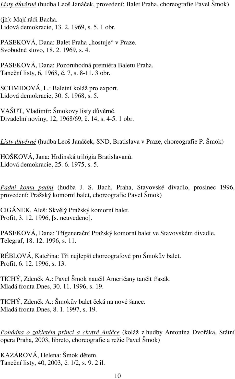 1968, s. 5. VAŠUT, Vladimír: Šmokovy listy důvěrné. Divadelní noviny, 12, 1968/69, č. 14, s. 4-5. 1 obr. Listy důvěrné (hudba Leoš Janáček, SND, Bratislava v Praze, choreografie P.