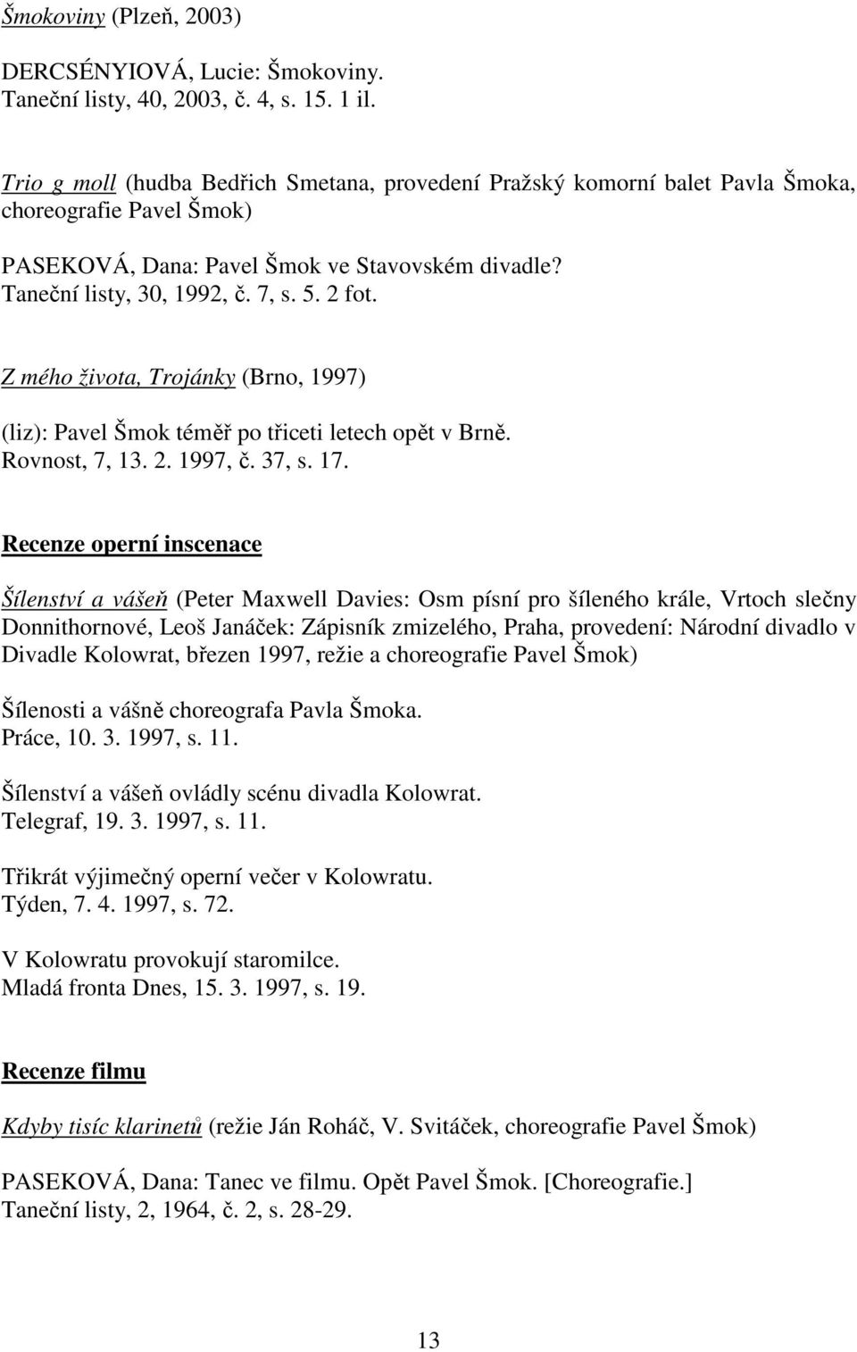 Z mého života, Trojánky (Brno, 1997) (liz): Pavel Šmok téměř po třiceti letech opět v Brně. Rovnost, 7, 13. 2. 1997, č. 37, s. 17.