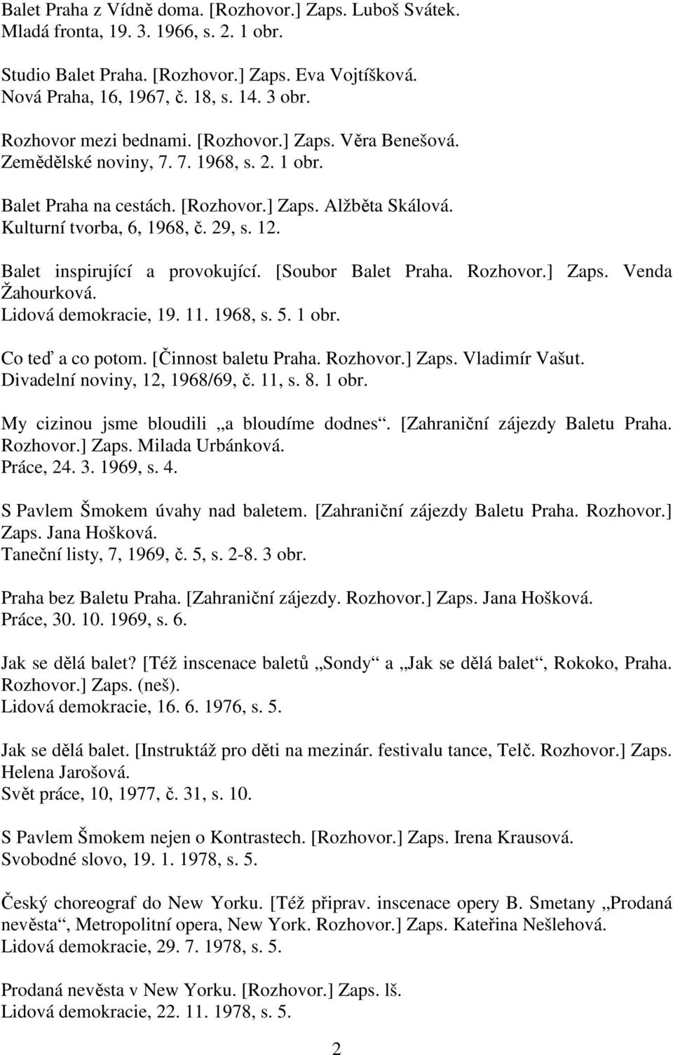 Balet inspirující a provokující. [Soubor Balet Praha. Rozhovor.] Zaps. Venda Žahourková. Lidová demokracie, 19. 11. 1968, s. 5. 1 obr. Co teď a co potom. [Činnost baletu Praha. Rozhovor.] Zaps. Vladimír Vašut.