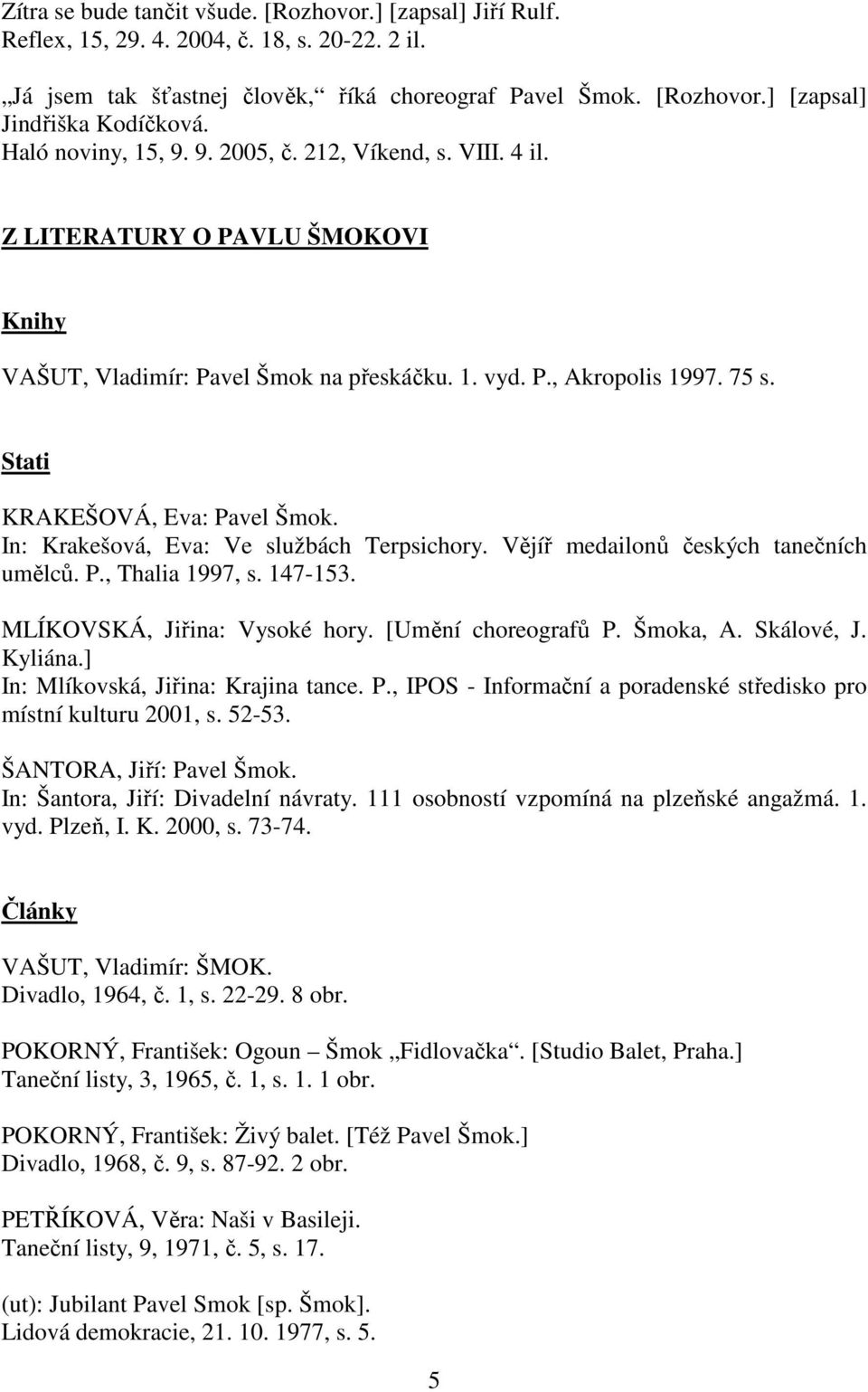 Stati KRAKEŠOVÁ, Eva: Pavel Šmok. In: Krakešová, Eva: Ve službách Terpsichory. Vějíř medailonů českých tanečních umělců. P., Thalia 1997, s. 147-153. MLÍKOVSKÁ, Jiřina: Vysoké hory.