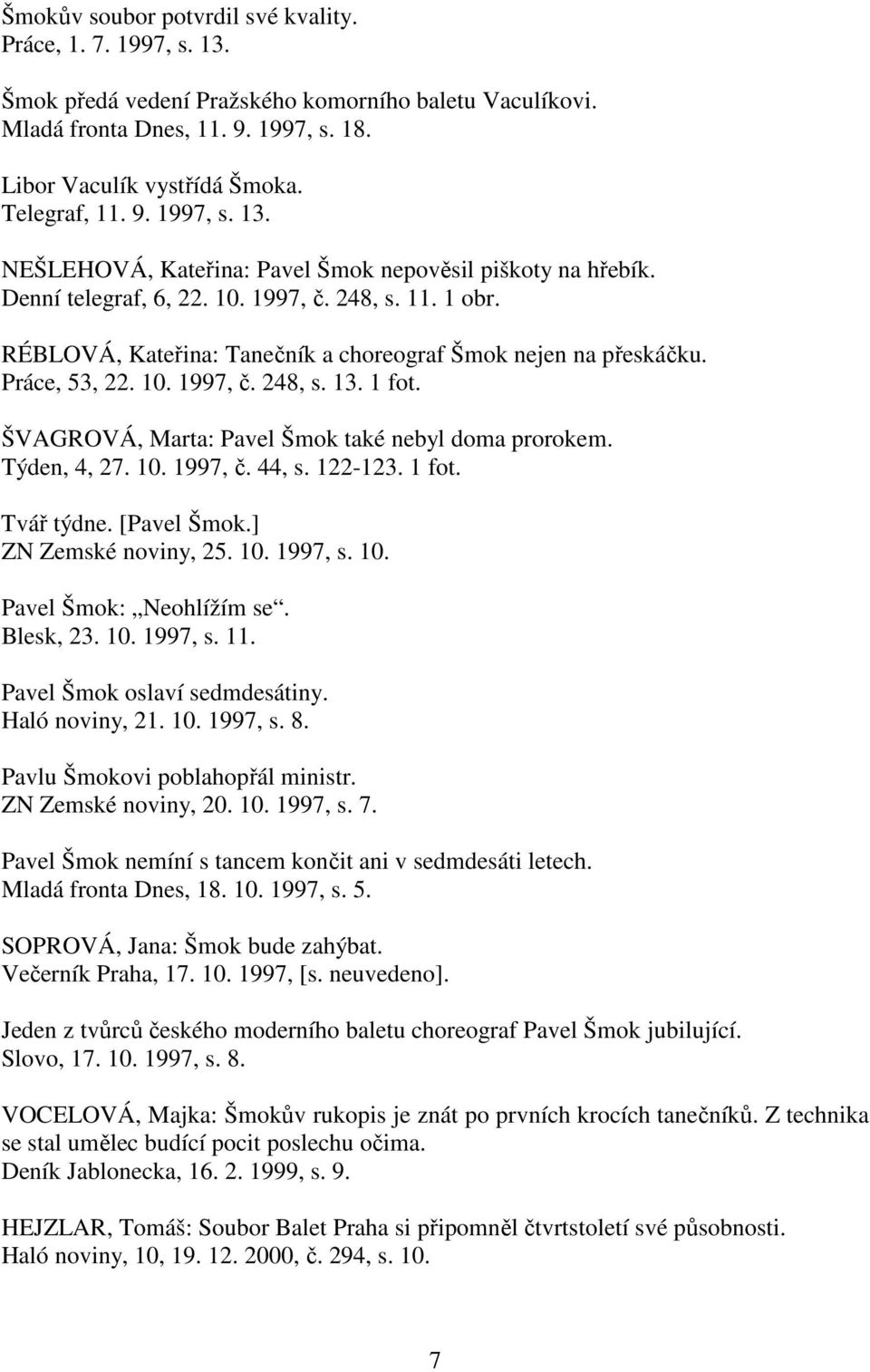 RÉBLOVÁ, Kateřina: Tanečník a choreograf Šmok nejen na přeskáčku. Práce, 53, 22. 10. 1997, č. 248, s. 13. 1 fot. ŠVAGROVÁ, Marta: Pavel Šmok také nebyl doma prorokem. Týden, 4, 27. 10. 1997, č. 44, s.