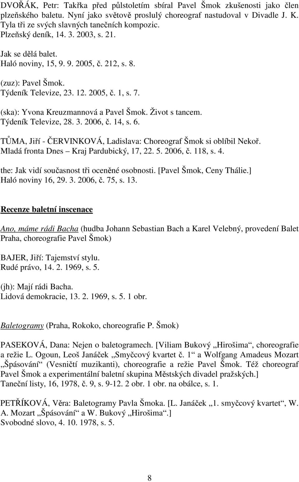 7. (ska): Yvona Kreuzmannová a Pavel Šmok. Život s tancem. Týdeník Televize, 28. 3. 2006, č. 14, s. 6. TŮMA, Jiří - ČERVINKOVÁ, Ladislava: Choreograf Šmok si oblíbil Nekoř.