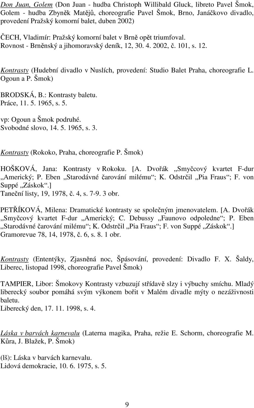 Ogoun a P. Šmok) BRODSKÁ, B.: Kontrasty baletu. Práce, 11. 5. 1965, s. 5. vp: Ogoun a Šmok podruhé. Svobodné slovo, 14. 5. 1965, s. 3. Kontrasty (Rokoko, Praha, choreografie P.