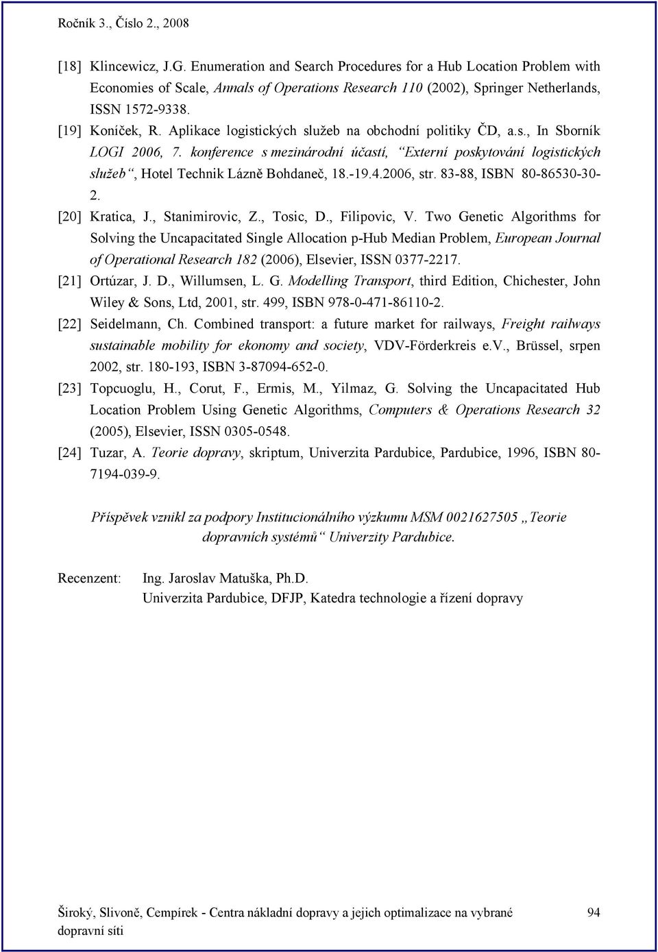 konference s mezinárodní účastí, Externí poskytování logistických služeb, Hotel Technik Lázně Bohdaneč, 18.-19.4.2006, str. 83-88, ISBN 80-86530-30-2. [20] Kratica, J., Stanimirovic, Z., Tosic, D.