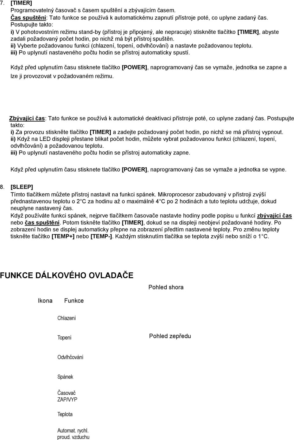 ii) Vyberte požadovanou funkci (chlazení, topení, odvlhčování) a nastavte požadovanou teplotu. iii) Po uplynutí nastaveného počtu hodin se přístroj automaticky spustí.