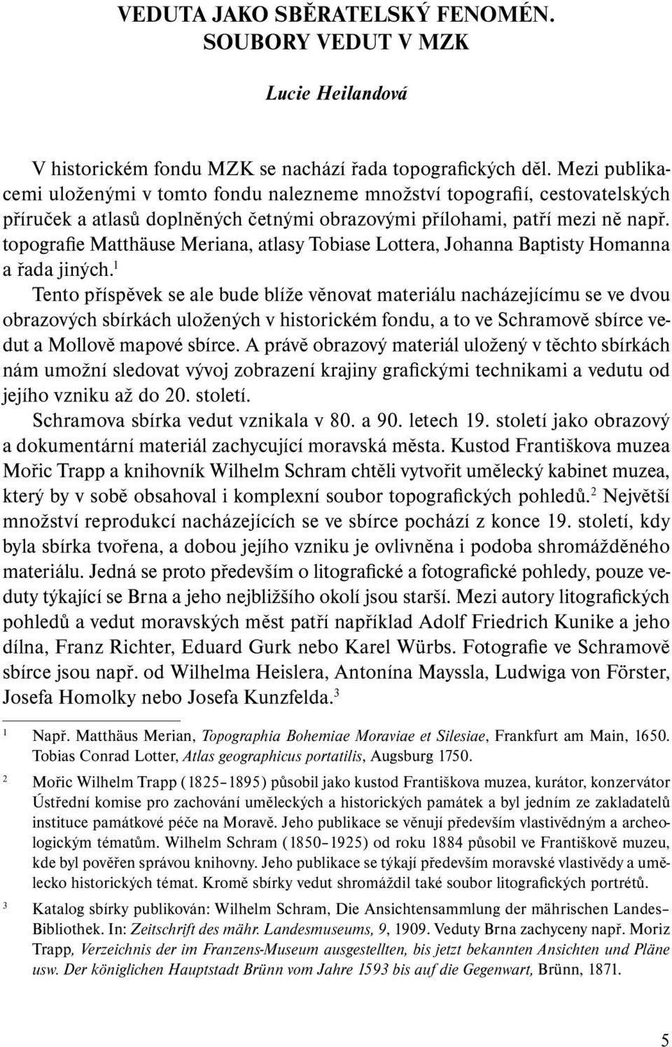 topografie Matthäuse Meriana, atlasy Tobiase Lottera, Johanna Baptisty Homanna a řada jiných.