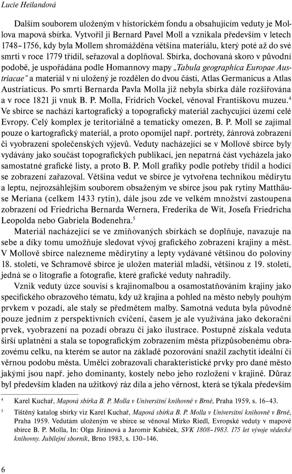 Sbírka, dochovaná skoro v původní podobě, je uspořádána podle Homannovy mapy Tabula geographica Europae Austriacae a materiál v ní uložený je rozdělen do dvou částí, Atlas Germanicus a Atlas