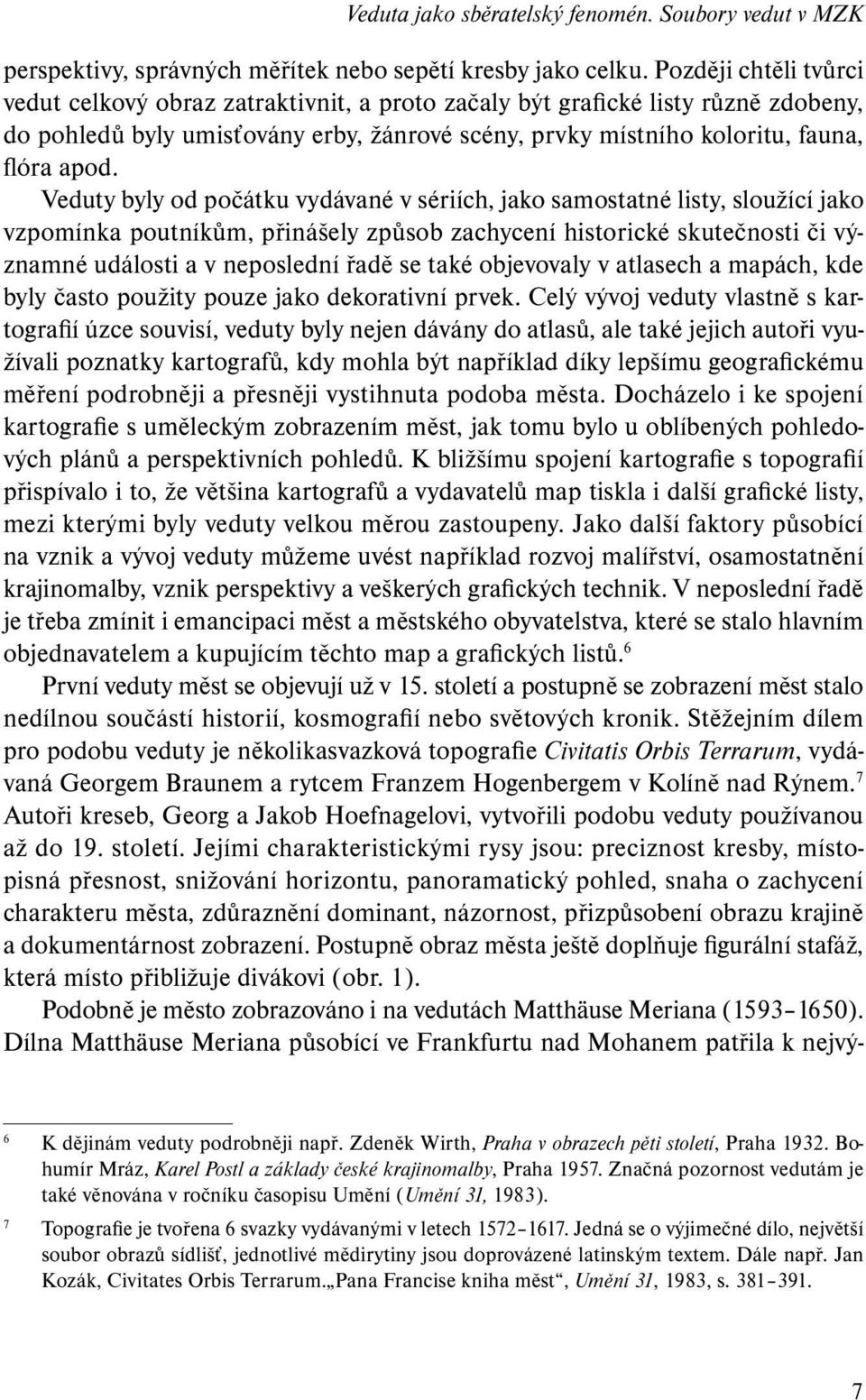 Veduty byly od počátku vydávané v sériích, jako samostatné listy, sloužící jako vzpomínka poutníkům, přinášely způsob zachycení historické skutečnosti či významné události a v neposlední řadě se také