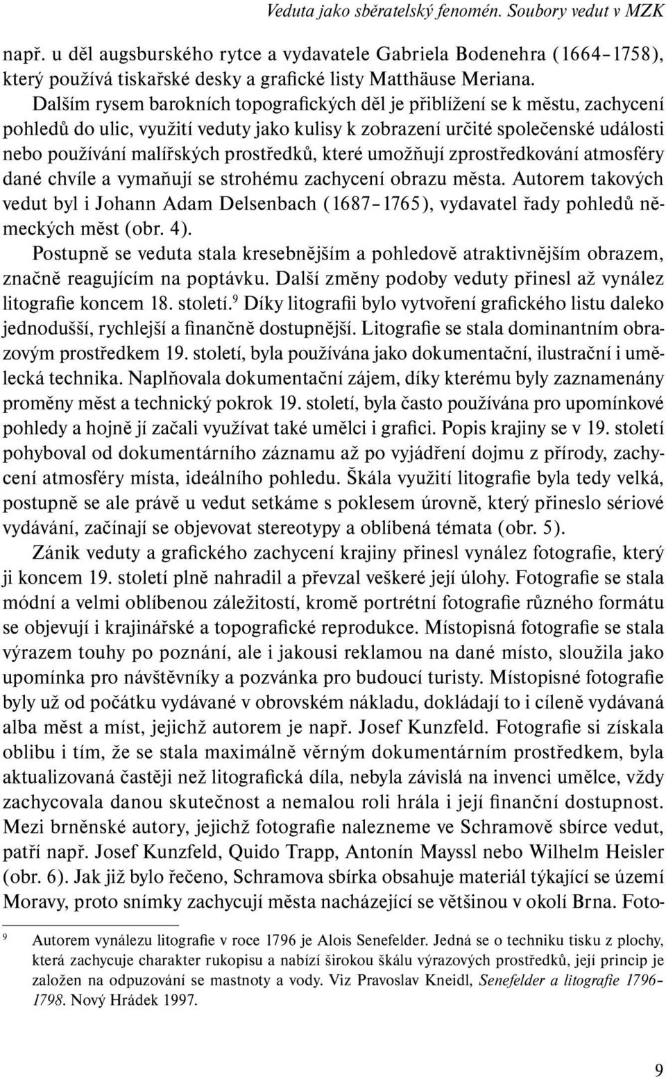 které umožňují zprostředkování atmosféry dané chvíle a vymaňují se strohému zachycení obrazu města.